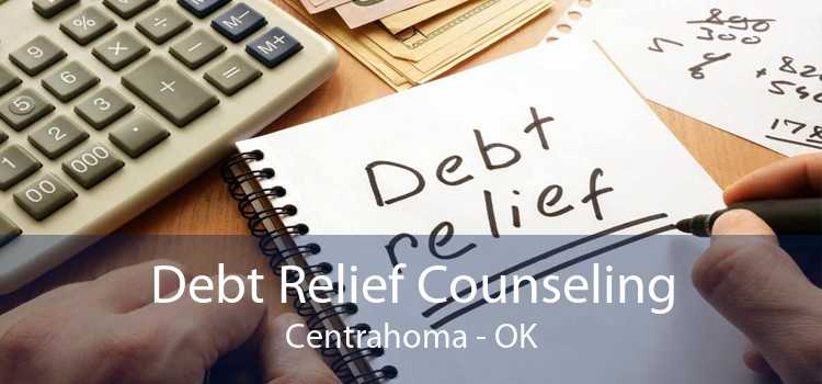Debt Relief Counseling Centrahoma - OK