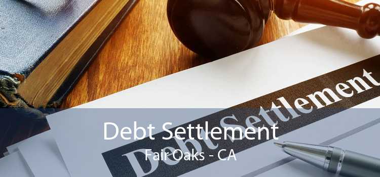 Debt Settlement Fair Oaks - CA