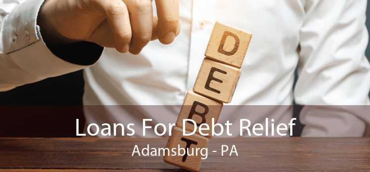 Loans For Debt Relief Adamsburg - PA