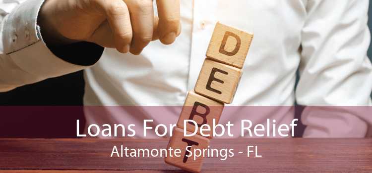 Loans For Debt Relief Altamonte Springs - FL