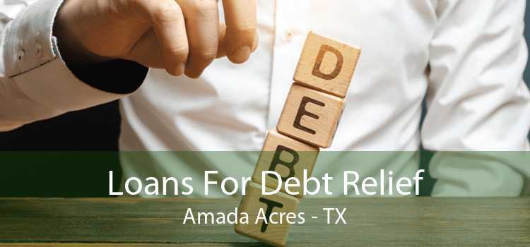 Loans For Debt Relief Amada Acres - TX