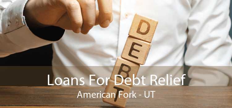 Loans For Debt Relief American Fork - UT