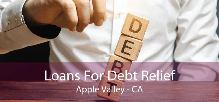 Loans For Debt Relief Apple Valley - CA