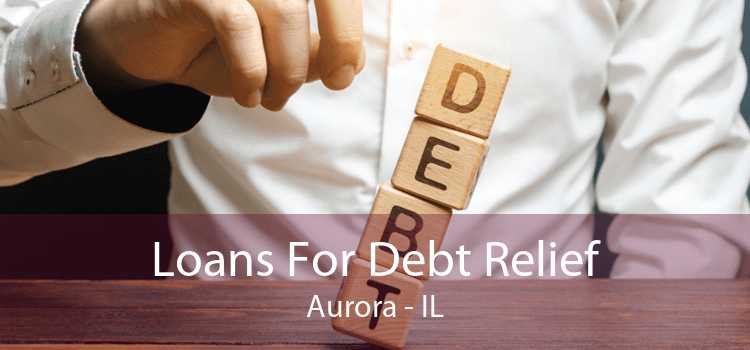 Loans For Debt Relief Aurora - IL
