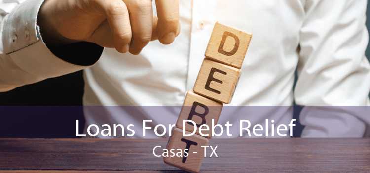 Loans For Debt Relief Casas - TX