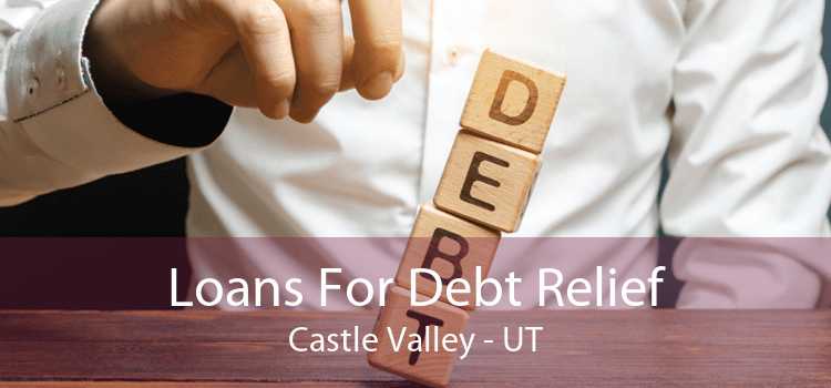 Loans For Debt Relief Castle Valley - UT