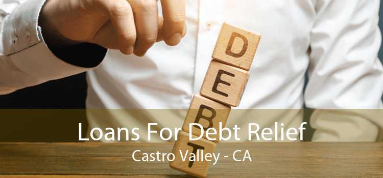 Loans For Debt Relief Castro Valley - CA