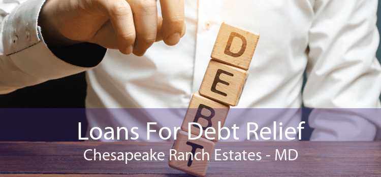 Loans For Debt Relief Chesapeake Ranch Estates - MD