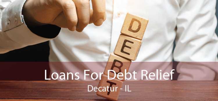 Loans For Debt Relief Decatur - IL