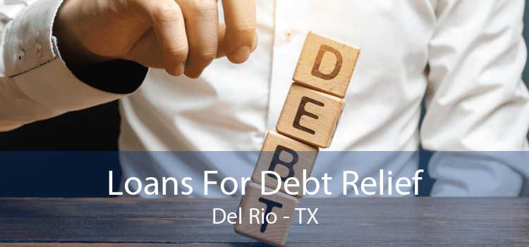 Loans For Debt Relief Del Rio - TX