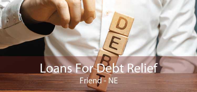 Loans For Debt Relief Friend - NE