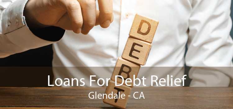 Loans For Debt Relief Glendale - CA