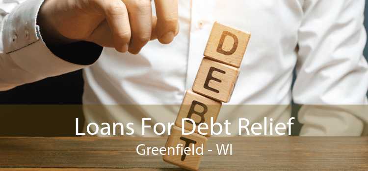 Loans For Debt Relief Greenfield - WI