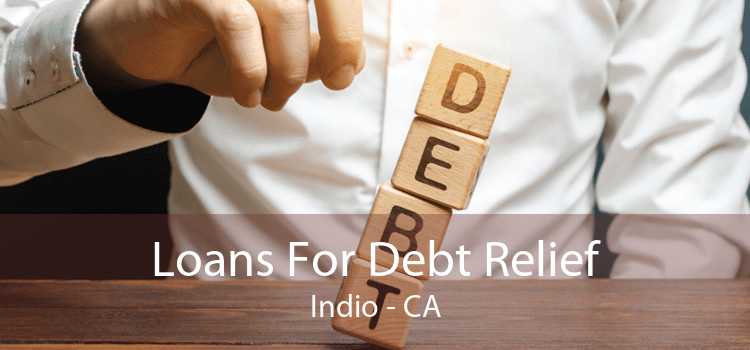 Loans For Debt Relief Indio - CA