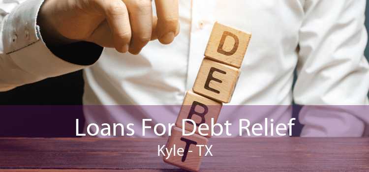 Loans For Debt Relief Kyle - TX