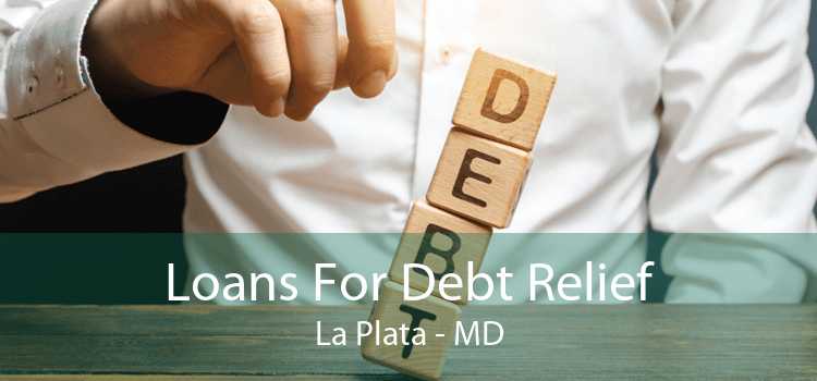 Loans For Debt Relief La Plata - MD