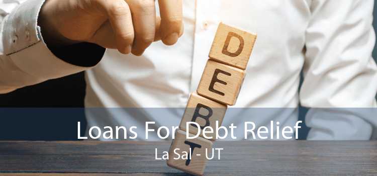 Loans For Debt Relief La Sal - UT