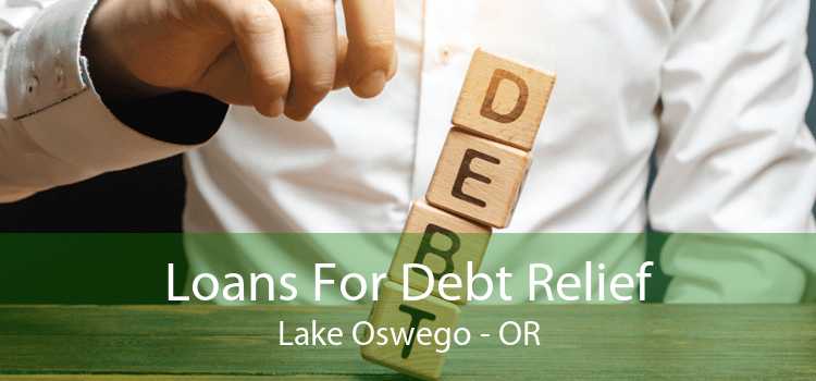 Loans For Debt Relief Lake Oswego - OR