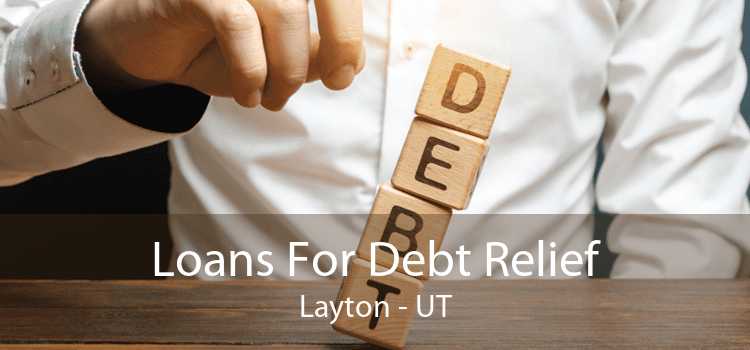Loans For Debt Relief Layton - UT