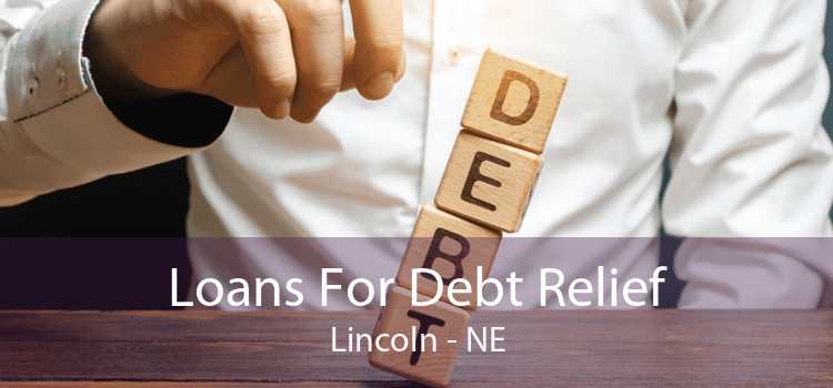 Loans For Debt Relief Lincoln - NE