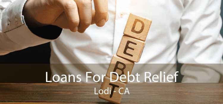 Loans For Debt Relief Lodi - CA
