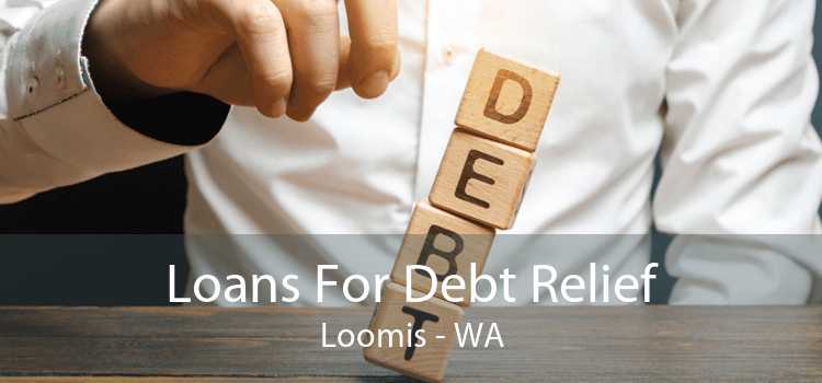 Loans For Debt Relief Loomis - WA