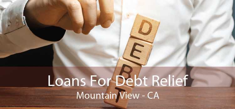 Loans For Debt Relief Mountain View - CA