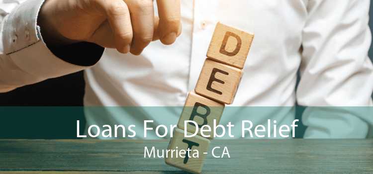 Loans For Debt Relief Murrieta - CA