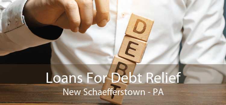 Loans For Debt Relief New Schaefferstown - PA