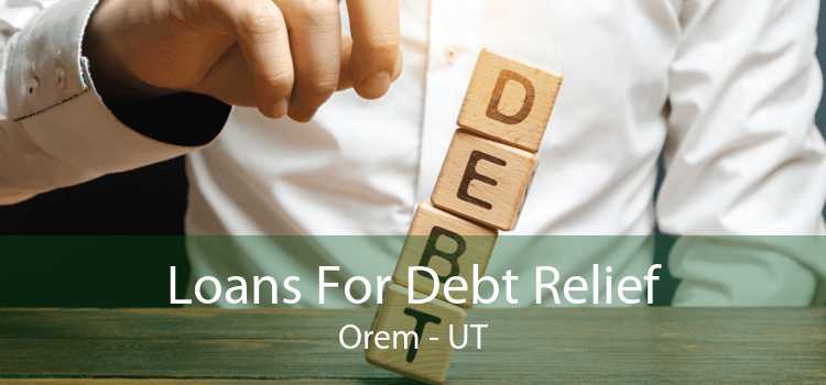 Loans For Debt Relief Orem - UT