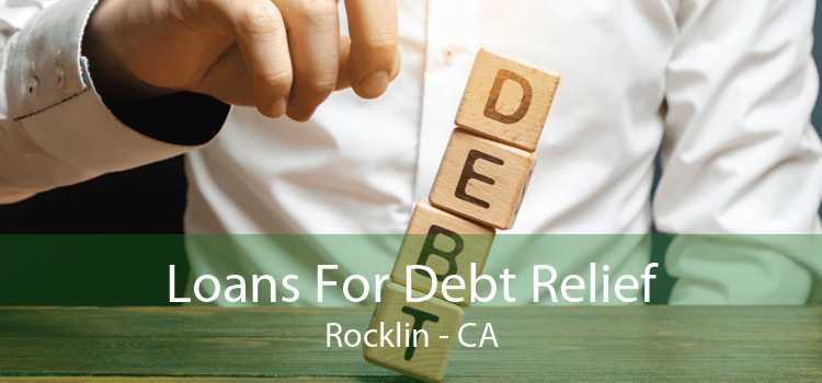 Loans For Debt Relief Rocklin - CA