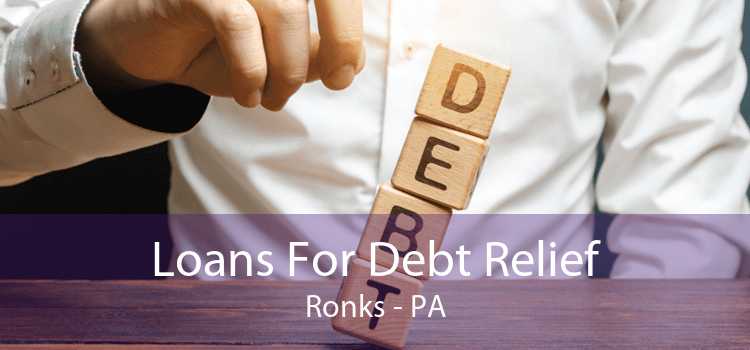 Loans For Debt Relief Ronks - PA