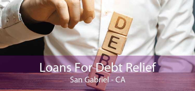Loans For Debt Relief San Gabriel - CA