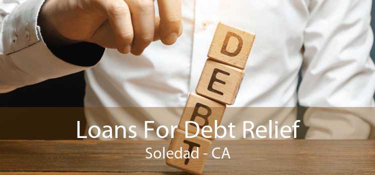 Loans For Debt Relief Soledad - CA