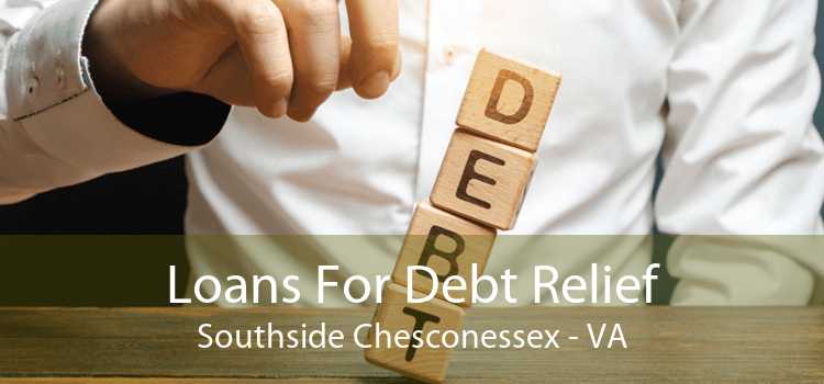 Loans For Debt Relief Southside Chesconessex - VA