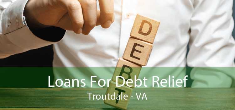 Loans For Debt Relief Troutdale - VA
