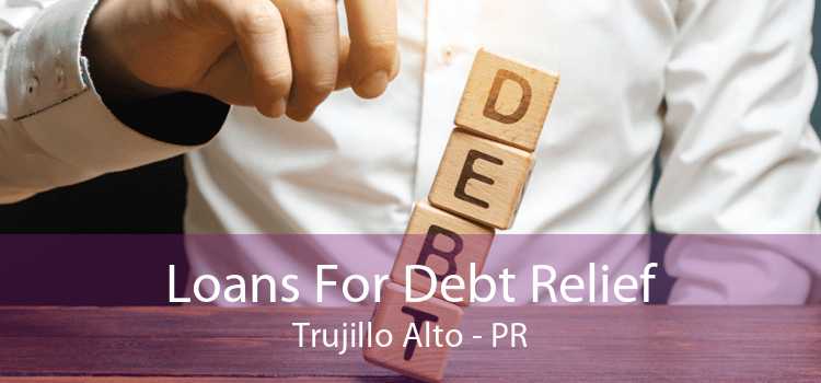 Loans For Debt Relief Trujillo Alto - PR