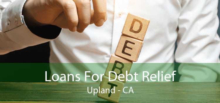 Loans For Debt Relief Upland - CA