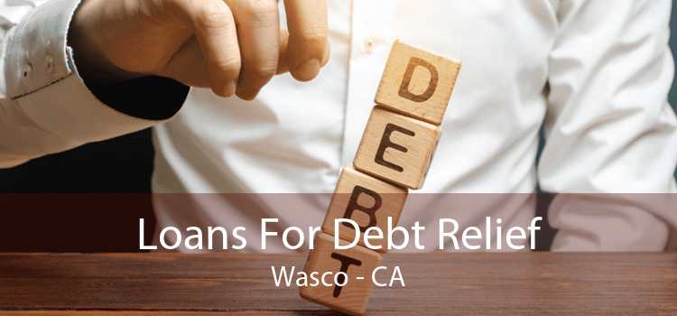 Loans For Debt Relief Wasco - CA