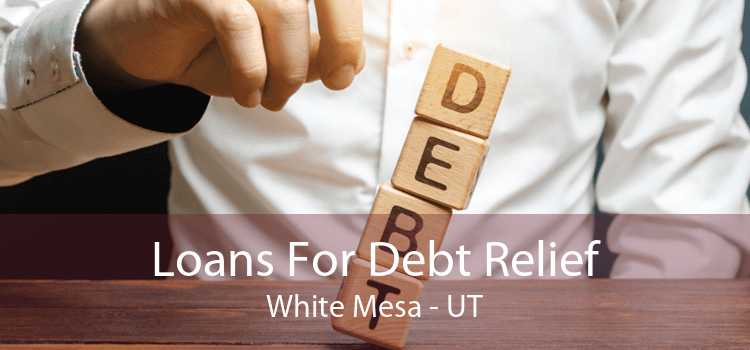 Loans For Debt Relief White Mesa - UT