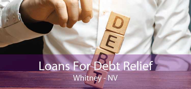 Loans For Debt Relief Whitney - NV