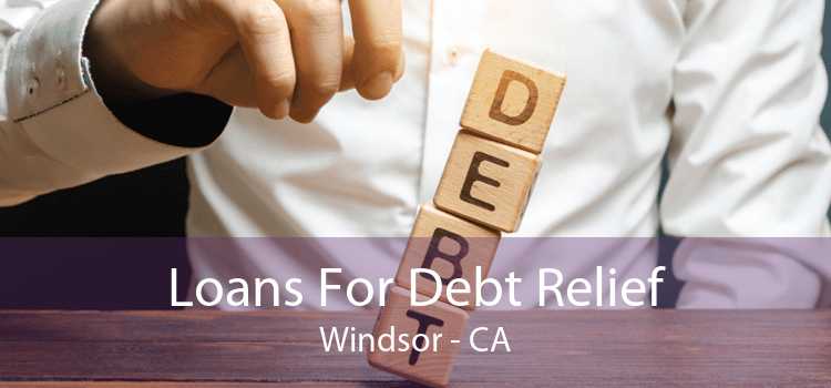 Loans For Debt Relief Windsor - CA