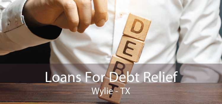 Loans For Debt Relief Wylie - TX