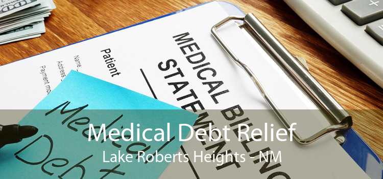 Medical Debt Relief Lake Roberts Heights - NM