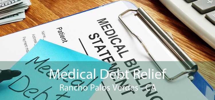 Medical Debt Relief Rancho Palos Verdes - CA